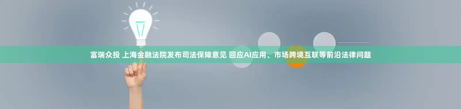 富瑞众投 上海金融法院发布司法保障意见 回应AI应用、市场跨境互联等前沿法律问题